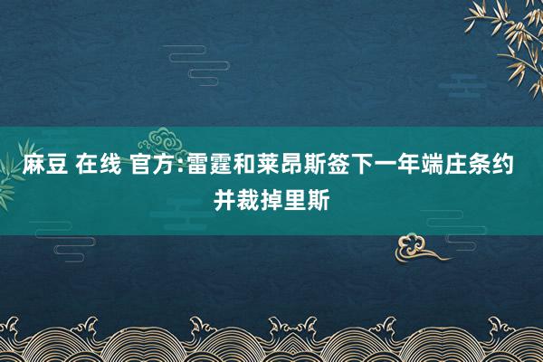 麻豆 在线 官方:雷霆和莱昂斯签下一年端庄条约 并裁掉里斯